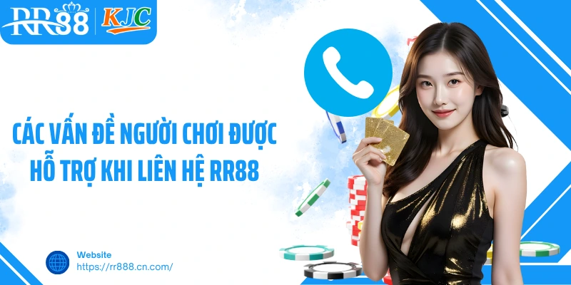 Các vấn đề người chơi được hỗ trợ khi liên hệ RR88