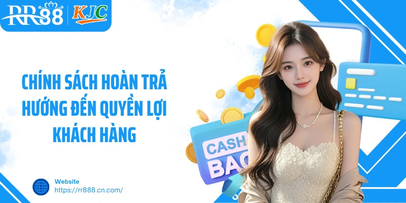 Chính sách hoàn trả hướng đến quyền lợi khách hàng