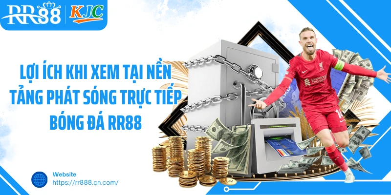 Lợi ích khi xem tại nền tảng phát sóng trực tiếp bóng đá RR88