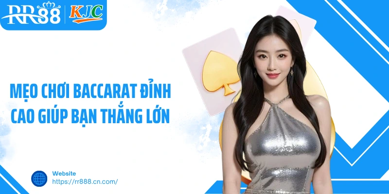 Mẹo chơi Baccarat đỉnh cao giúp bạn thắng lớn