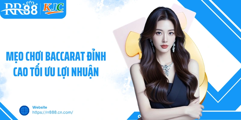 Mẹo chơi Baccarat đỉnh cao tối ưu lợi nhuận