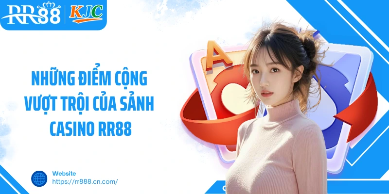 Những điểm cộng vượt trội của sảnh casino RR88