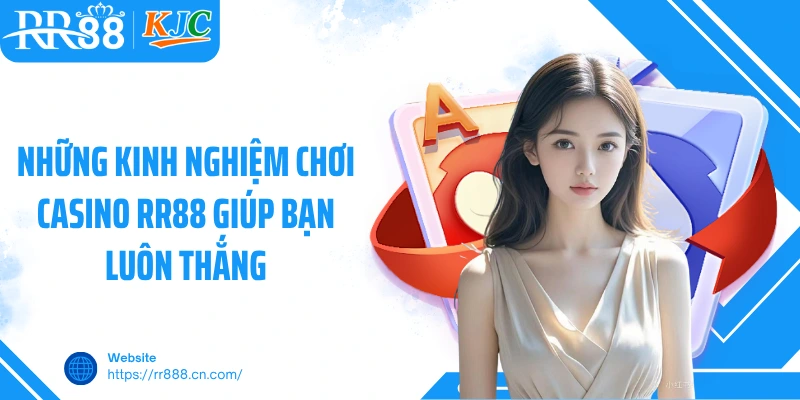 Những kinh nghiệm chơi casino RR88 giúp bạn luôn thắng