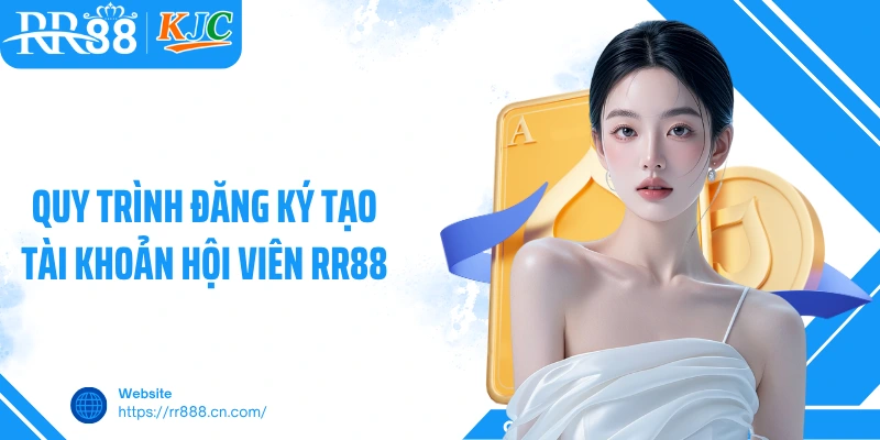 Quy trình đăng ký tạo tài khoản hội viên RR88