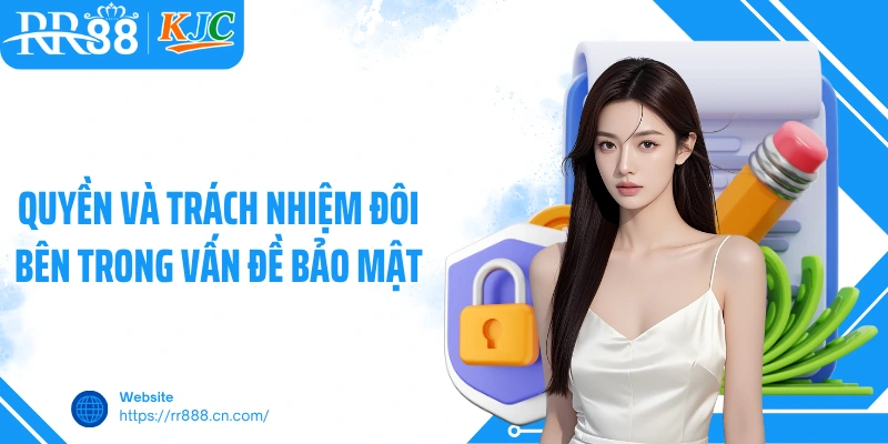 Quyền và trách nhiệm đôi bên trong vấn đề bảo mật