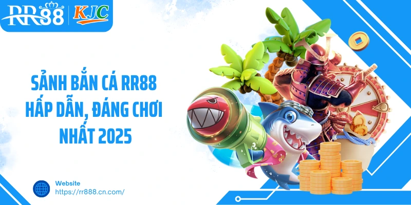 Sảnh bắn cá RR88 hấp dẫn, đáng chơi nhất 2025