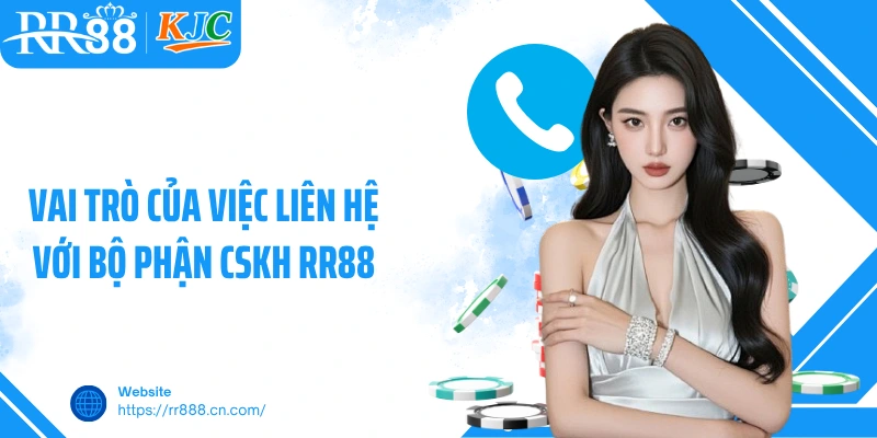 Vai trò của việc liên hệ với bộ phận CSKH RR88